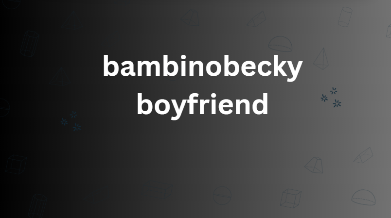 bambinobecky boyfriend